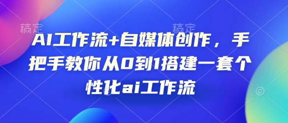 AI工作流+自媒体创作，手把手教你从0到1搭建一套个性化ai工作流_豪客资源库