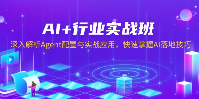 AI+行业实战班，深入解析Agent配置与实战应用，快速掌握AI落地技巧_豪客资源库