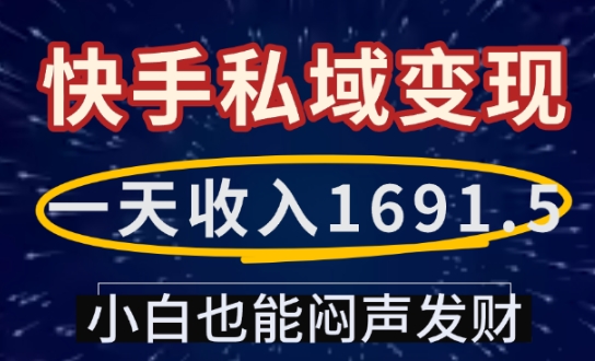 一天收入1691.5，快手私域变现，小白也能闷声发财_豪客资源库