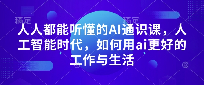 人人都能听懂的AI通识课，人工智能时代，如何用ai更好的工作与生活_豪客资源库