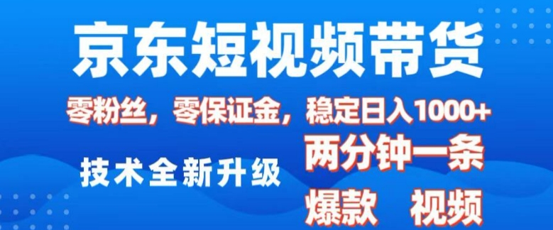 京东短视频带货，2025火爆项目，0粉丝，0保证金，操作简单，2分钟一条原创视频，日入1k【揭秘】_豪客资源库