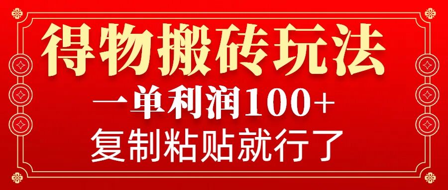 得物搬砖无门槛玩法，一单利润100+，无脑操作会复制粘贴就行_豪客资源库