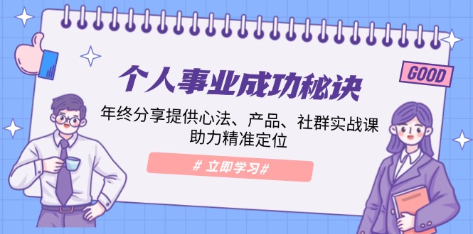 个人事业成功秘诀：年终分享提供心法、产品、社群实战课、助力精准定位_豪客资源库