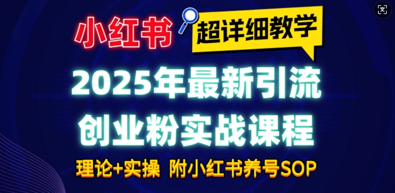 2025年最新小红书引流创业粉实战课程【超详细教学】小白轻松上手，月入1W+，附小红书养号SOP_豪客资源库