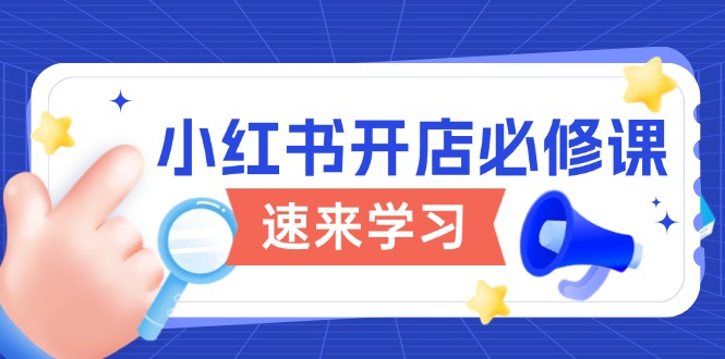 小红书开店必修课，详解开店流程与玩法规则，开启电商变现之旅_豪客资源库