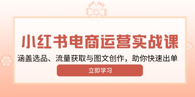 小红书变现运营实战课，涵盖选品、流量获取与图文创作，助你快速出单_豪客资源库