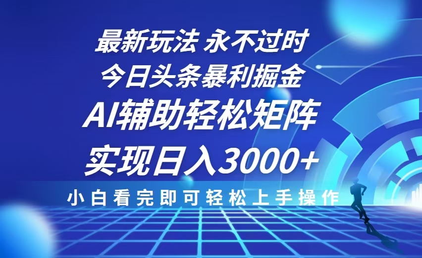 今日头条最新暴利掘金玩法，思路简单，AI辅助，复制粘贴轻松矩阵日入3000+_豪客资源库