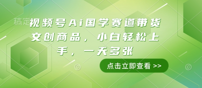 视频号Ai国学赛道带货文创商品，小白轻松上手，一天多张_豪客资源库