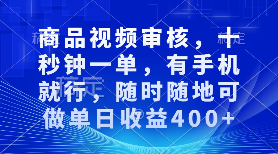 审核视频，十秒钟一单，有手机就行，随时随地可做单日收益400+_豪客资源库