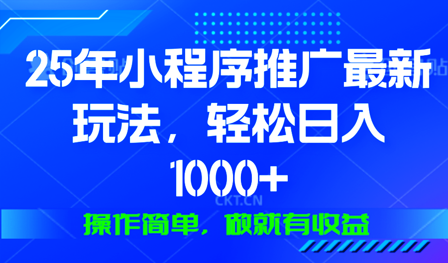 25年微信小程序推广最新玩法，轻松日入1000+，操作简单 做就有收益_豪客资源库