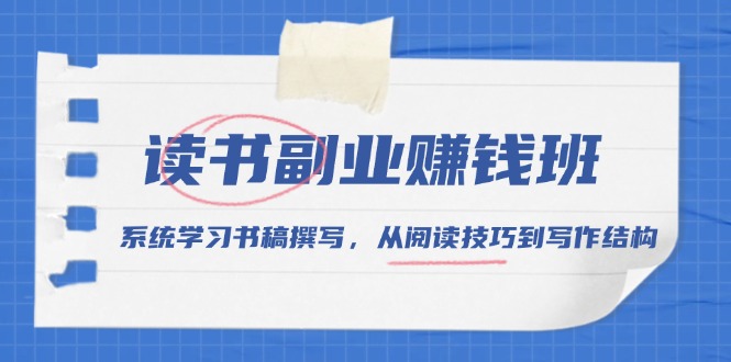 读书副业赚钱班，系统学习书稿撰写，从阅读技巧到写作结构_豪客资源库