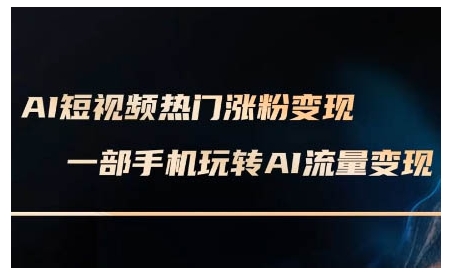 AI短视频热门涨粉变现课，AI数字人制作短视频超级变现实操课，一部手机玩转短视频变现_豪客资源库