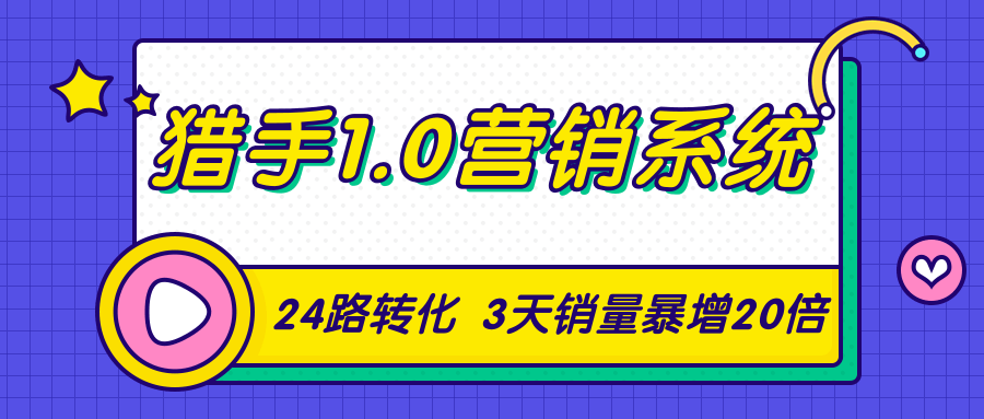 猎手1.0营销系统，从0到1，营销实战课，24路转化秘诀3天销量暴增20倍_豪客资源库