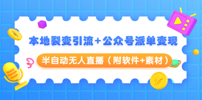 本地裂变引流+公众号派单变现+半自动无人直播（附软件+素材）_豪客资源库