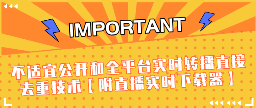 J总9月抖音最新课程：不适宜公开和全平台实时转播直接去重技术【附直播实时下载器】_豪客资源库