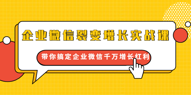 企业微信裂变增长实战课：带你搞定企业微信千万增长红利，新流量-新玩法_豪客资源库