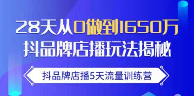 抖品牌店播5天流量训练营：28天从0做到1650万抖音品牌店播玩法揭秘_豪客资源库