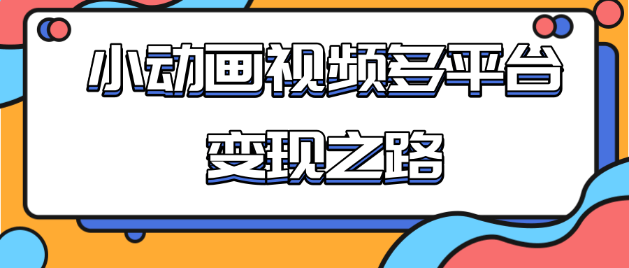 从快手小游戏到多平台多种形式变现，开启小动画推广变现之路_豪客资源库