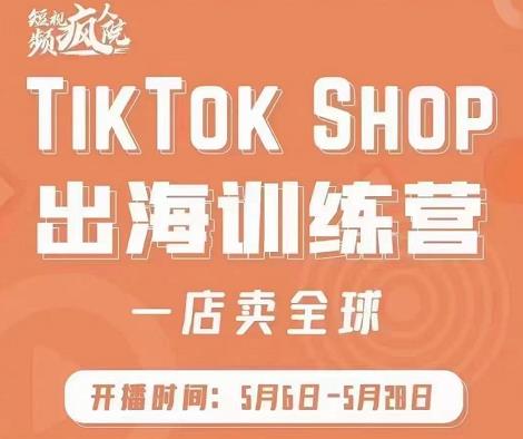 疯人院:TikTok Shop出海训练营（一店卖全球)，出海抢占全球新流量_豪客资源库