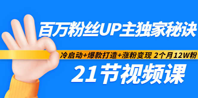 百万粉丝UP主独家秘诀：冷启动+爆款打造+涨粉变现2个月12W粉（21节视频课)_豪客资源库