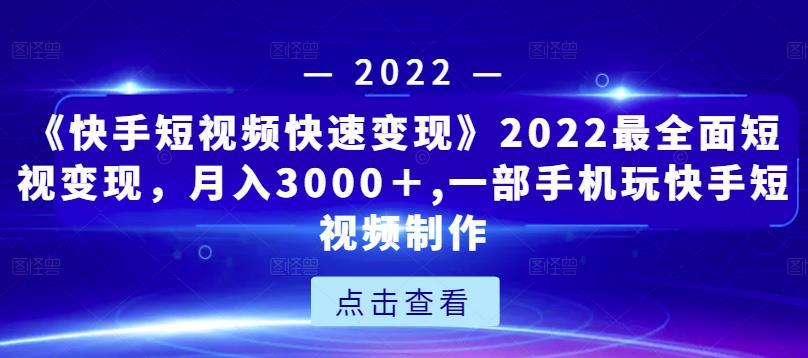 《快手短视频快速变现》2022最全面短视变现，月入3000＋,一部手机玩快手短视频制作_豪客资源库