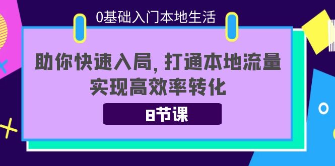 0基础入门本地生活：助你快速入局，8节课带你打通本地流量，实现高效率转化_豪客资源库