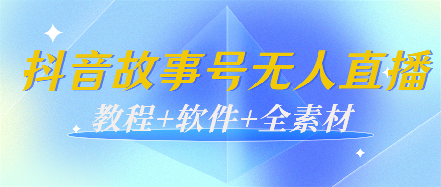 外边698的抖音故事号无人直播：6千人在线一天变现200（教程+软件+全素材）_豪客资源库