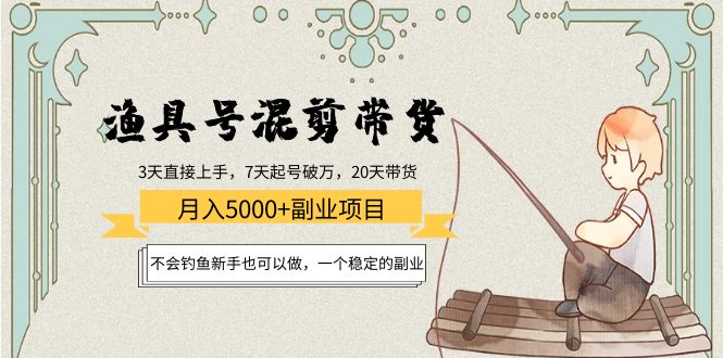 渔具号混剪带货月入5000+项目：不会钓鱼新手也可以做，一个稳定的副业_豪客资源库