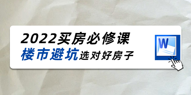 2022买房必修课：楼市避坑，选对好房子（21节干货课程）_豪客资源库