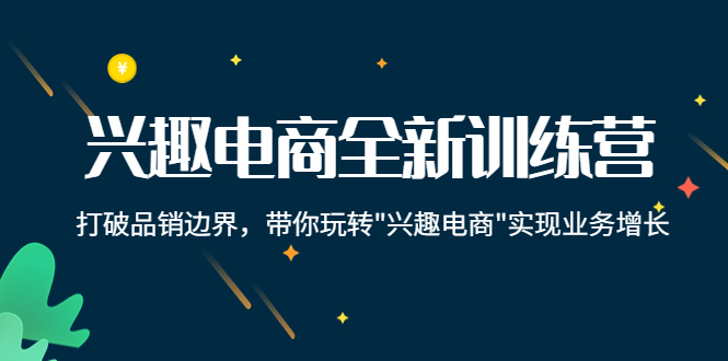 兴趣电商全新训练营：打破品销边界，带你玩转“兴趣电商“实现业务增长_豪客资源库