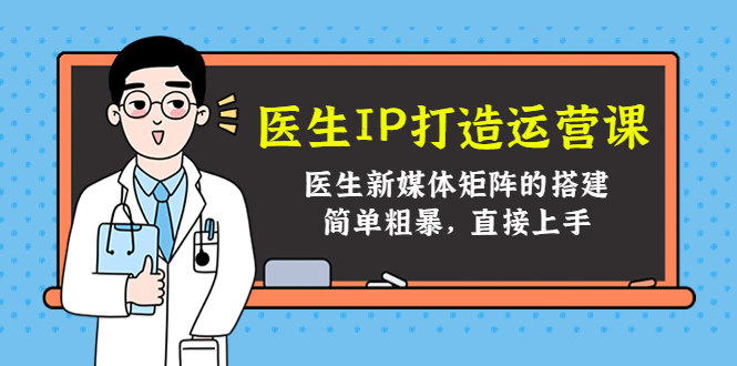 医生IP打造运营课，医生新媒体矩阵的搭建，简单粗暴，直接上手_豪客资源库