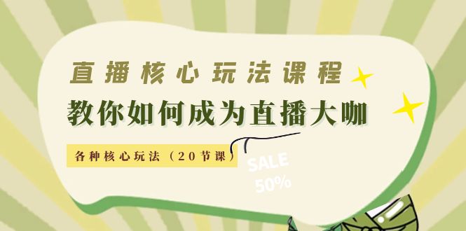 直播核心玩法：教你如何成为直播大咖，各种核心玩法（20节课）_豪客资源库