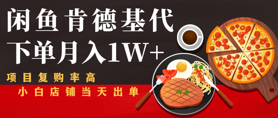 闲鱼发布肯德基商品代下单目月入1W+，小白店铺当天出单_豪客资源库