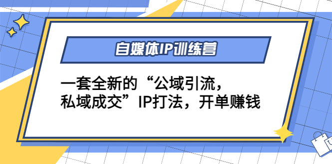 自媒体IP训练营(12+13期)，一套全新的“公域引流，私域成交”IP打法 开单赚钱_豪客资源库