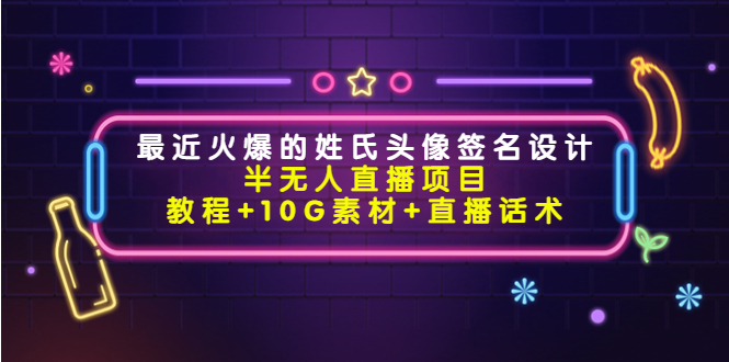 最近火爆的姓氏头像签名设计半无人直播项目（教程+10G素材+直播话术）_豪客资源库