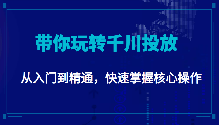 千万级直播操盘手带你玩转千川投放：从入门到精通，快速掌握核心操作_豪客资源库