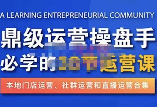 鼎级运营操盘手必学的38节运营课，深入简出通俗易懂地讲透，一个人就能玩转的本地化生意运营技能_豪客资源库