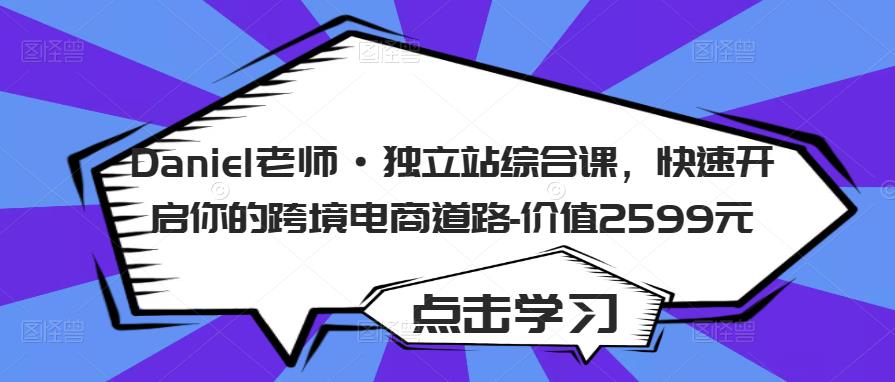 Daniel老师·独立站综合课，快速开启你的跨境电商道路-价值2599元_豪客资源库