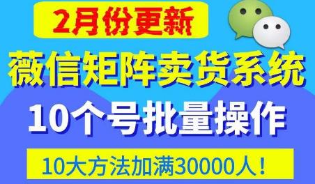 微信矩阵卖货系统，多线程批量养10个微信号，10种加粉落地方法，快速加满3W人卖货！_豪客资源库