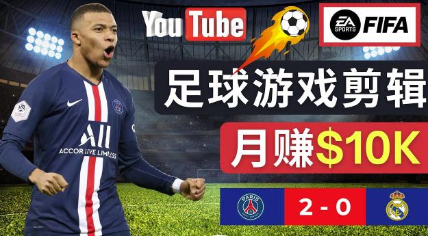 通过FIFA 23游戏赚钱的方法，编辑足球类Youtube视频，轻松月赚过万美元_豪客资源库