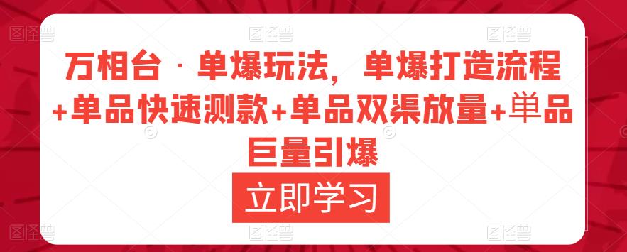 万相台·单爆玩法，单爆打造流程+单品快速测款+单品双渠放量+単品巨量引爆_豪客资源库