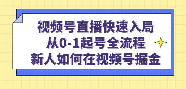 视频号直播快速入局：从0-1起号全流程，新人如何在视频号掘金_豪客资源库