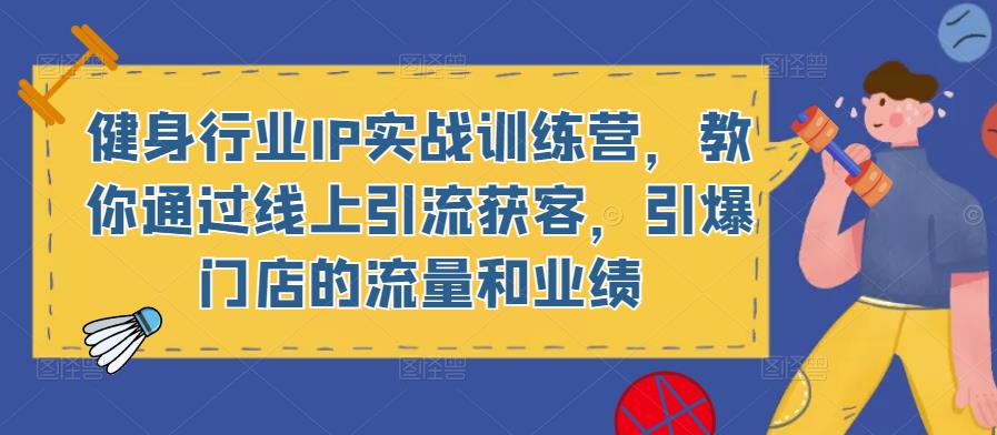 健身行业IP实战训练营，教你通过线上引流获客，引爆门店的流量和业绩_豪客资源库