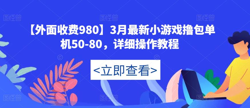 【外面收费980】3月最新小游戏撸包单机50-80，详细操作教程_豪客资源库