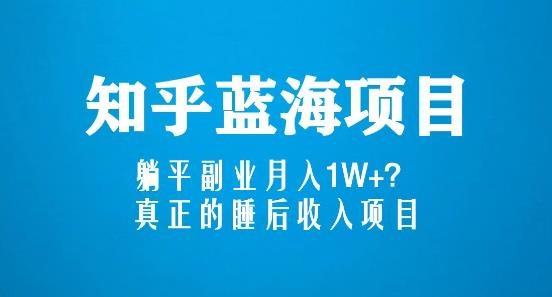 知乎蓝海玩法，躺平副业月入1W+，真正的睡后收入项目（6节视频课）_豪客资源库