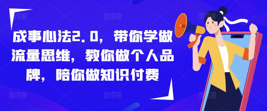 成事心法2.0，带你学做流量思维，教你做个人品牌，陪你做知识付费_豪客资源库