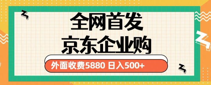 3月最新京东企业购教程，小白可做单人日利润500+撸货项目（仅揭秘）_豪客资源库