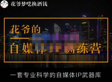 花爷的自媒体IP训练营【14期】,一套专业科学的自媒体IP武器库（更新2023年3月）_豪客资源库