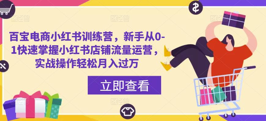 百宝电商小红书训练营，新手从0-1快速掌握小红书店铺流量运营，实战操作轻松月入过万_豪客资源库