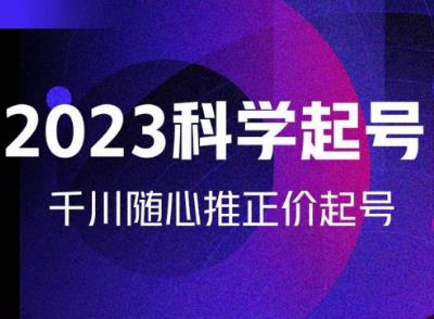 金龙2023科学起号，千川随心推投放实战课，千川随心推正价起号_豪客资源库